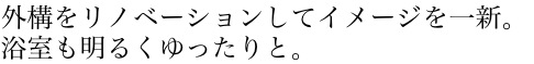 外構をリノベーションしてイメージ一新。浴室も明るくゆったりと。